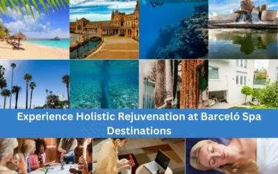 Experience Holistic Rejuvenation at Barceló Spa Destinations