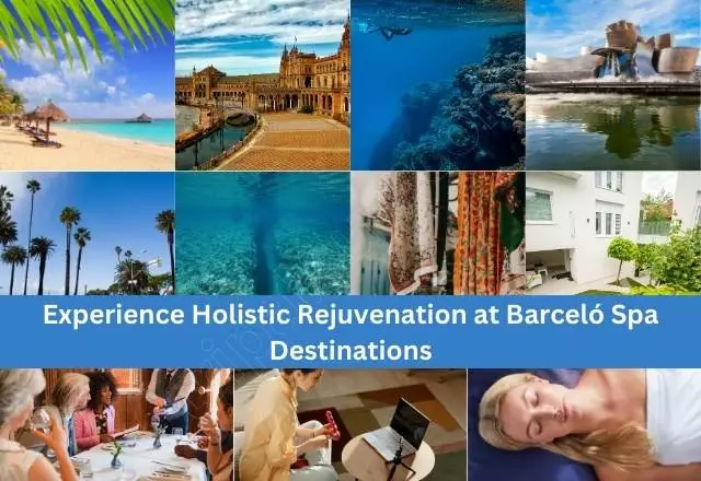 Experience Holistic Rejuvenation at Barceló Spa Destinations